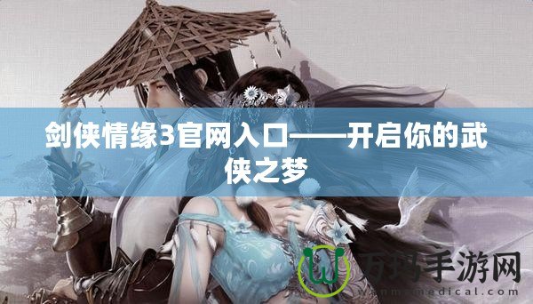 劍俠情緣3官網入口——開啟你的武俠之夢
