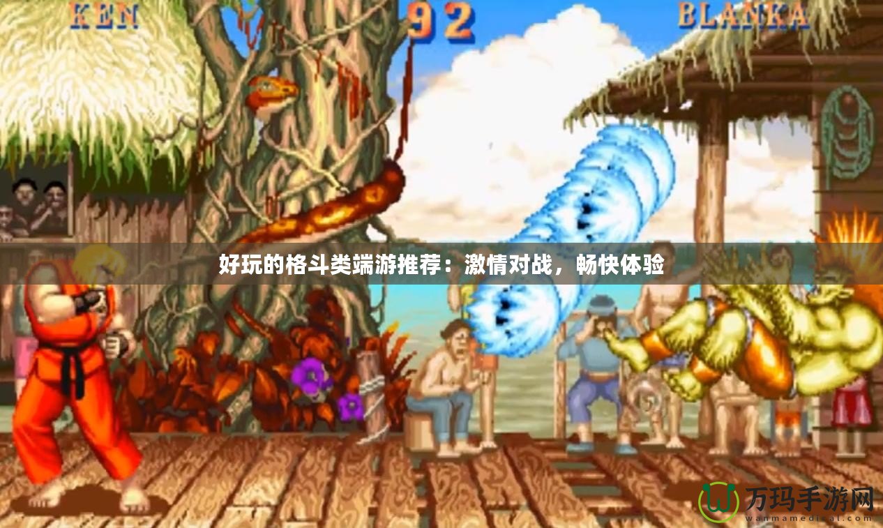 好玩的格斗類端游推薦：激情對戰，暢快體驗