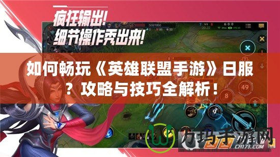如何暢玩《英雄聯盟手游》日服？攻略與技巧全解析！