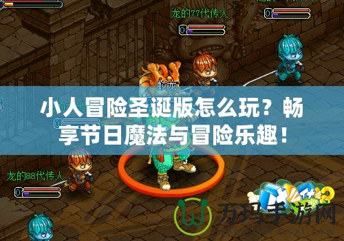 小人冒險圣誕版怎么玩？暢享節日魔法與冒險樂趣！