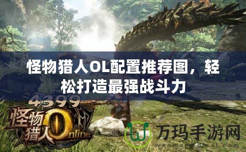 怪物獵人OL配置推薦圖，輕松打造最強戰斗力