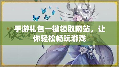 手游禮包一鍵領取網站，讓你輕松暢玩游戲