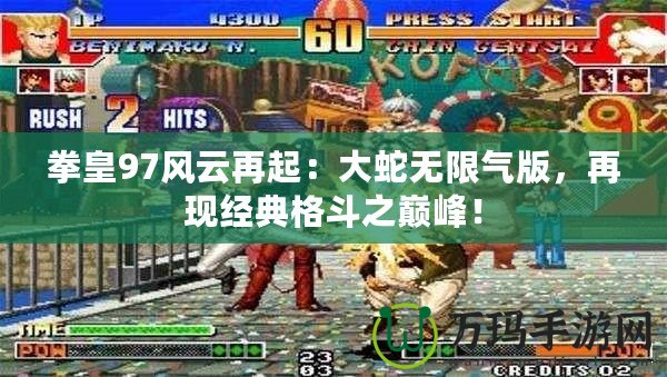 拳皇97風云再起：大蛇無限氣版，再現經典格斗之巔峰！