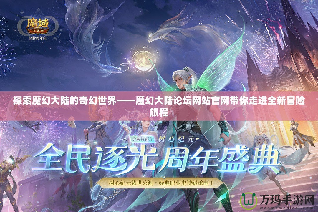 探索魔幻大陸的奇幻世界——魔幻大陸論壇網站官網帶你走進全新冒險旅程