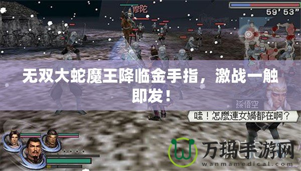 無雙大蛇魔王降臨金手指，激戰一觸即發！