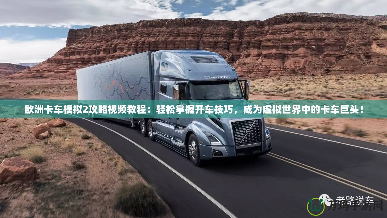歐洲卡車模擬2攻略視頻教程：輕松掌握開車技巧，成為虛擬世界中的卡車巨頭！