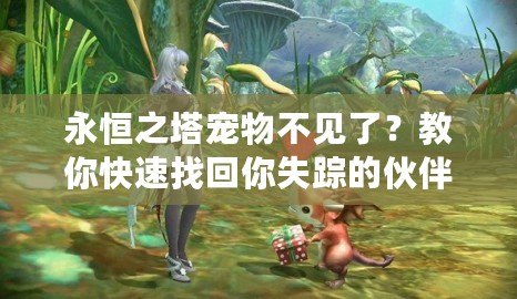 永恒之塔寵物不見了？教你快速找回你失蹤的伙伴！