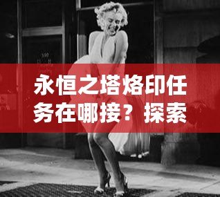 永恒之塔烙印任務在哪接？探索最全面的任務攻略與技巧！