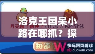 洛克王國呆小路在哪抓？探索捕捉技巧與地點(diǎn)，助你輕松獲得稀有寵物！