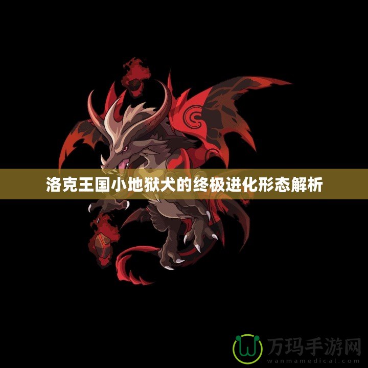 洛克王國小地獄犬的終極進化形態解析