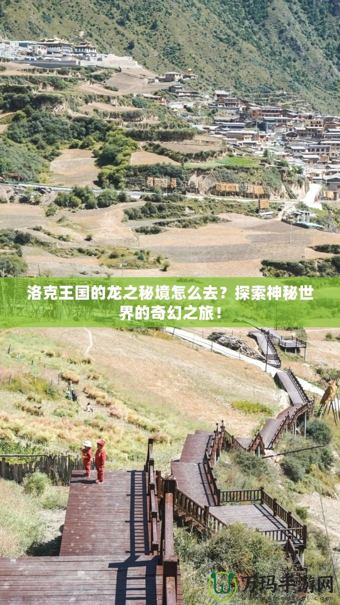洛克王國的龍之秘境怎么去？探索神秘世界的奇幻之旅！