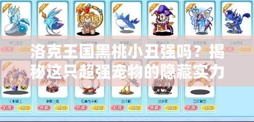 洛克王國(guó)黑桃小丑強(qiáng)嗎？揭秘這只超強(qiáng)寵物的隱藏實(shí)力
