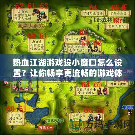 熱血江湖游戲設(shè)小窗口怎么設(shè)置？讓你暢享更流暢的游戲體驗！