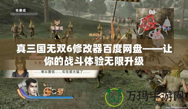 真三國無雙6修改器百度網盤——讓你的戰斗體驗無限升級