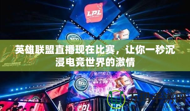 英雄聯(lián)盟直播現(xiàn)在比賽，讓你一秒沉浸電競世界的激情