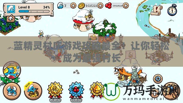 藍精靈村莊游戲攻略最全！讓你輕松成為最強村長