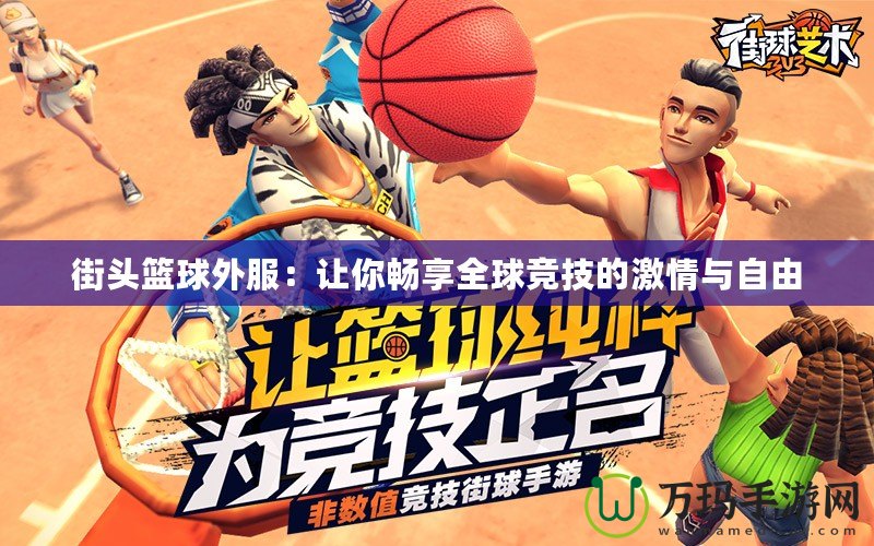 街頭籃球外服：讓你暢享全球競(jìng)技的激情與自由