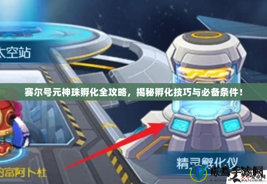 賽爾號(hào)元神珠孵化全攻略，揭秘孵化技巧與必備條件！