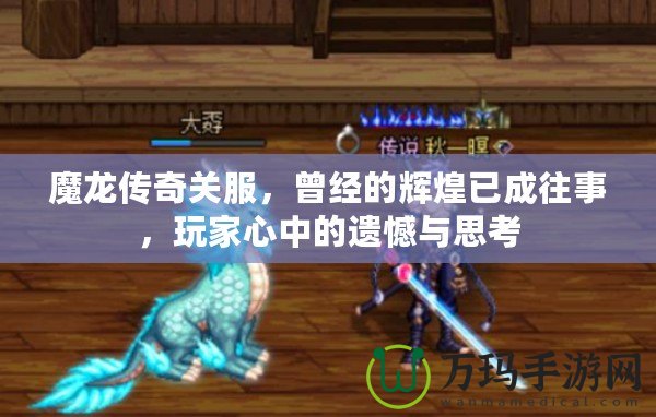 魔龍傳奇關服，曾經的輝煌已成往事，玩家心中的遺憾與思考