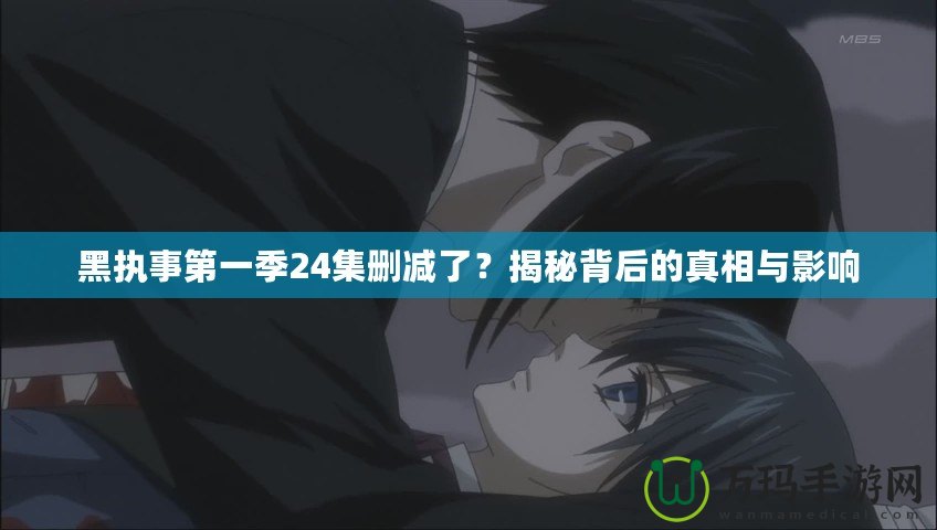 黑執(zhí)事第一季24集刪減了？揭秘背后的真相與影響