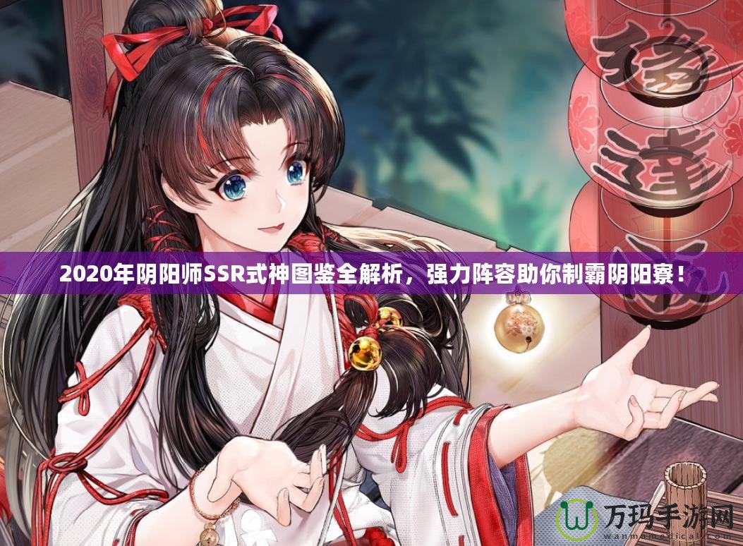 2020年陰陽師SSR式神圖鑒全解析，強(qiáng)力陣容助你制霸陰陽寮！