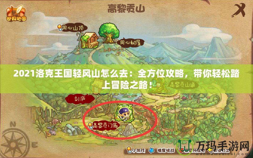 2021洛克王國輕風山怎么去：全方位攻略，帶你輕松踏上冒險之路！