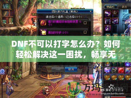 DNF不可以打字怎么辦？如何輕松解決這一困擾，暢享無憂游戲體驗！