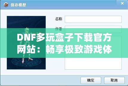 DNF多玩盒子下載官方網站：暢享極致游戲體驗，探索更多精彩玩法！