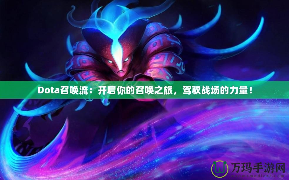 Dota召喚流：開(kāi)啟你的召喚之旅，駕馭戰(zhàn)場(chǎng)的力量！