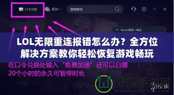 LOL無限重連報錯怎么辦？全方位解決方案教你輕松恢復游戲暢玩