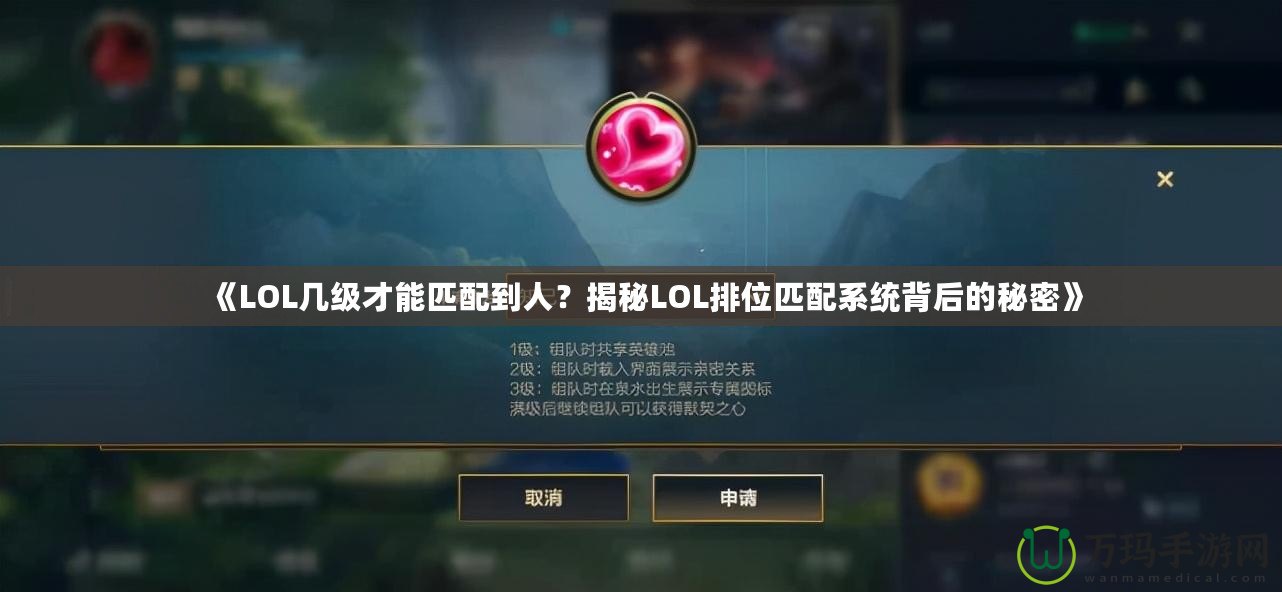 《LOL幾級(jí)才能匹配到人？揭秘LOL排位匹配系統(tǒng)背后的秘密》