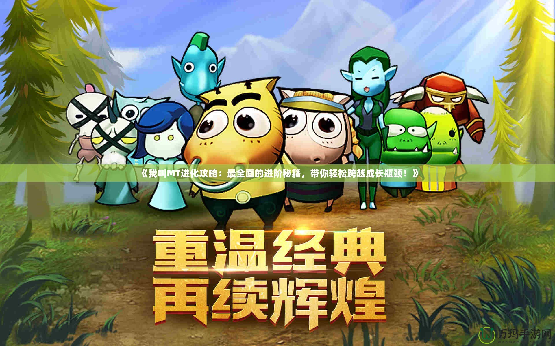 《我叫MT進(jìn)化攻略：最全面的進(jìn)階秘籍，帶你輕松跨越成長(zhǎng)瓶頸！》