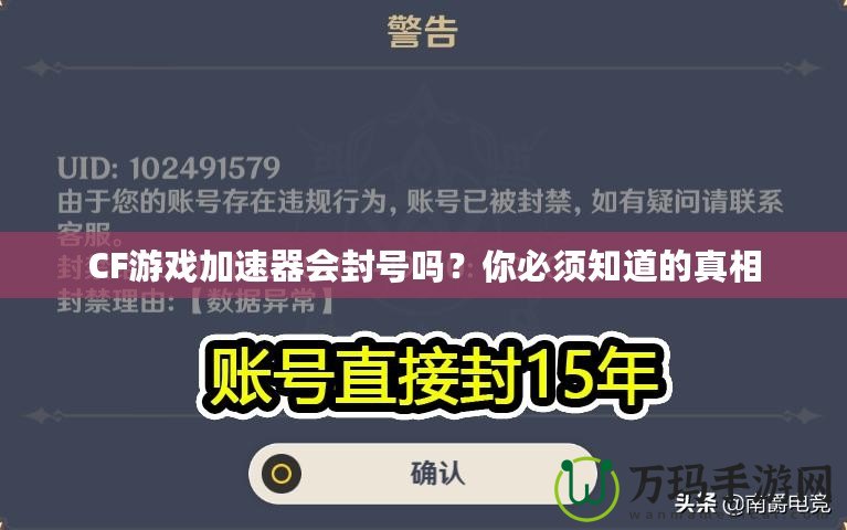 CF游戲加速器會封號嗎？你必須知道的真相