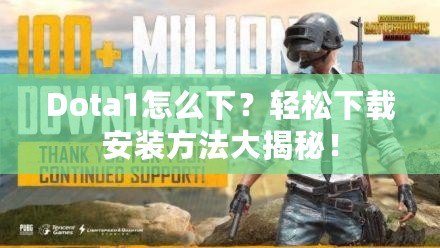 Dota1怎么下？輕松下載安裝方法大揭秘！