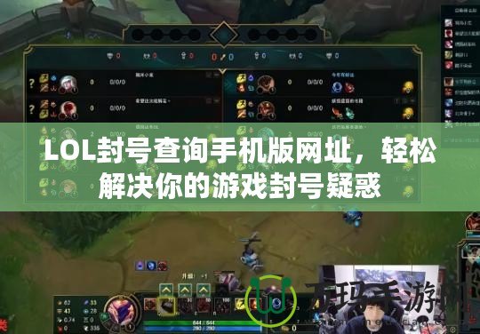 LOL封號查詢手機版網址，輕松解決你的游戲封號疑惑