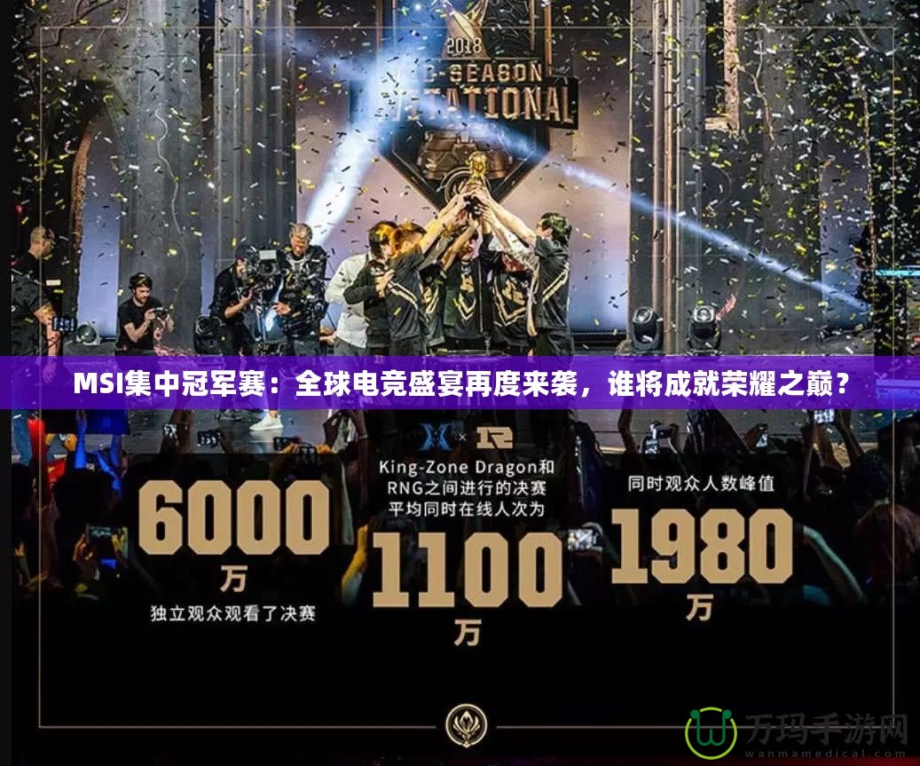 MSI集中冠軍賽：全球電競盛宴再度來襲，誰將成就榮耀之巔？