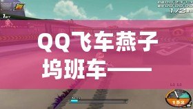 QQ飛車燕子塢班車——探索極速與冒險的完美結合