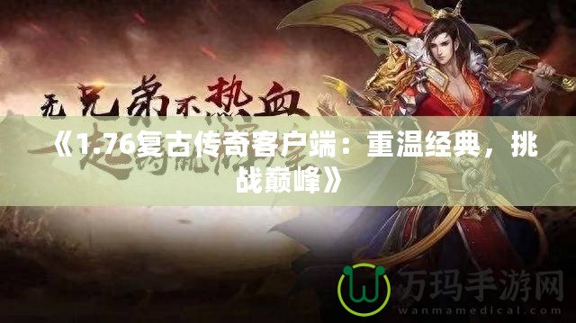 《1.76復古傳奇客戶端：重溫經典，挑戰巔峰》