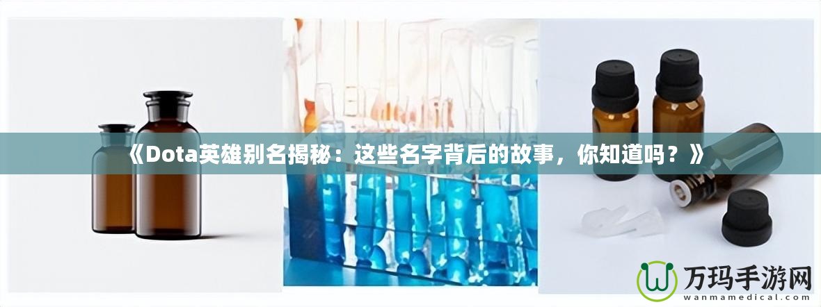 《Dota英雄別名揭秘：這些名字背后的故事，你知道嗎？》