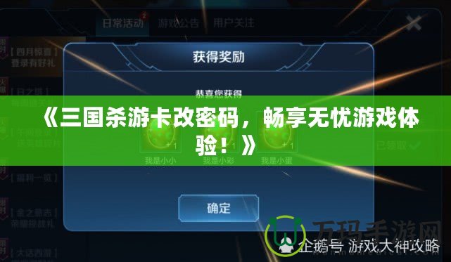 《三國(guó)殺游卡改密碼，暢享無(wú)憂游戲體驗(yàn)！》