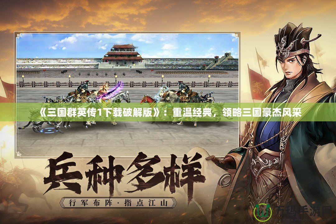 《三國群英傳1下載破解版》：重溫經典，領略三國豪杰風采