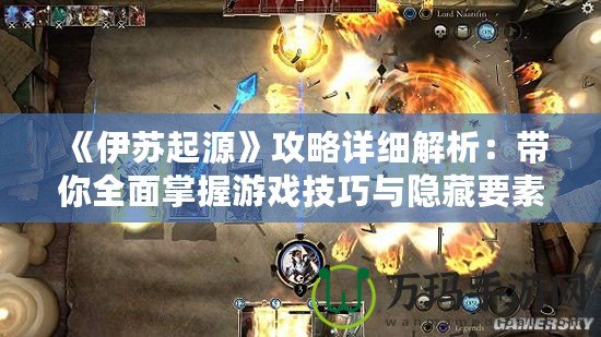 《伊蘇起源》攻略詳細解析：帶你全面掌握游戲技巧與隱藏要素