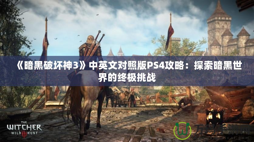 《暗黑破壞神3》中英文對照版PS4攻略：探索暗黑世界的終極挑戰