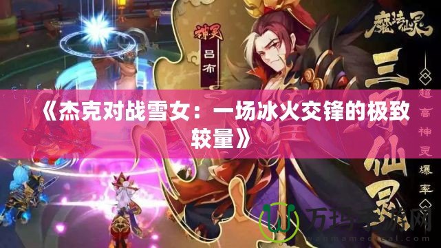 《杰克對戰雪女：一場冰火交鋒的極致較量》