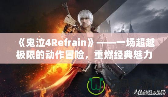 《鬼泣4Refrain》——一場超越極限的動作冒險，重燃經典魅力