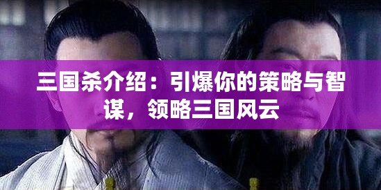 三國殺介紹：引爆你的策略與智謀，領略三國風云