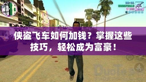 俠盜飛車如何加錢？掌握這些技巧，輕松成為富豪！