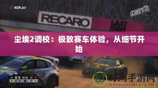 塵埃2調校：極致賽車體驗，從細節開始