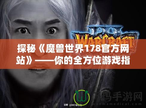 探秘《魔獸世界178官方網站》——你的全方位游戲指南