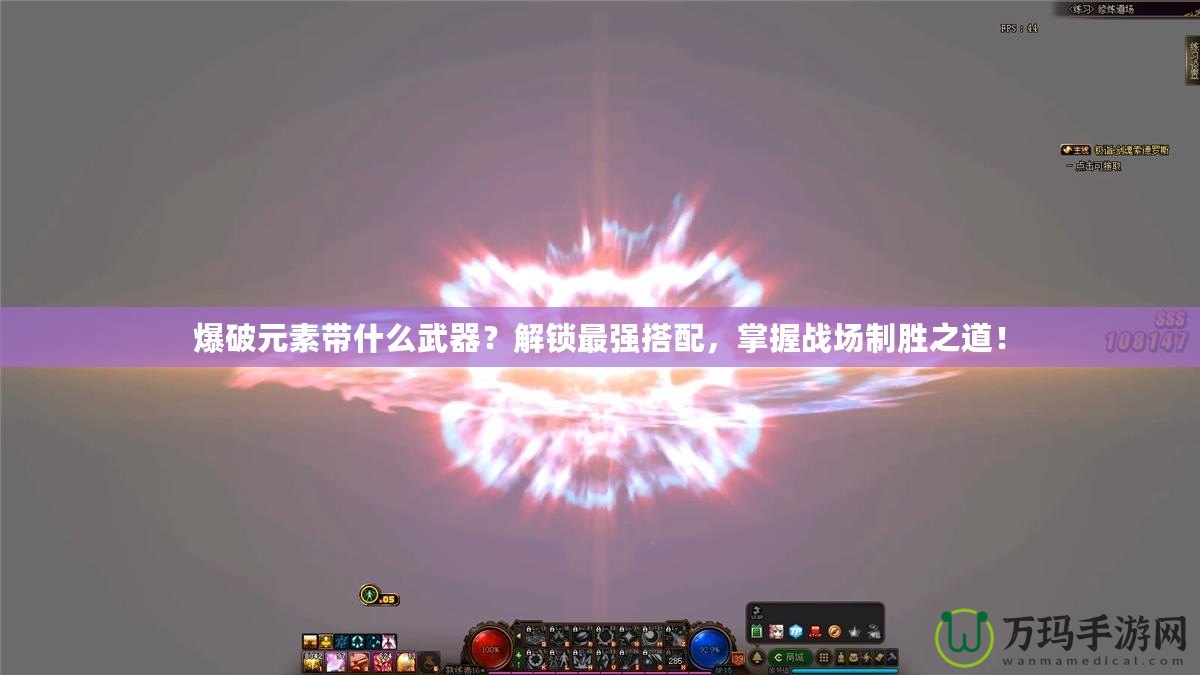 爆破元素帶什么武器？解鎖最強搭配，掌握戰(zhàn)場制勝之道！
